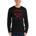Unisex Long Sleeve T-shirt - Everything gets better with coffee